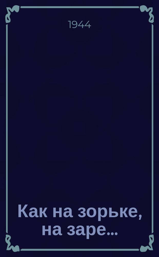 Как на зорьке, на заре ... : ноты : для голоса с ф.-п