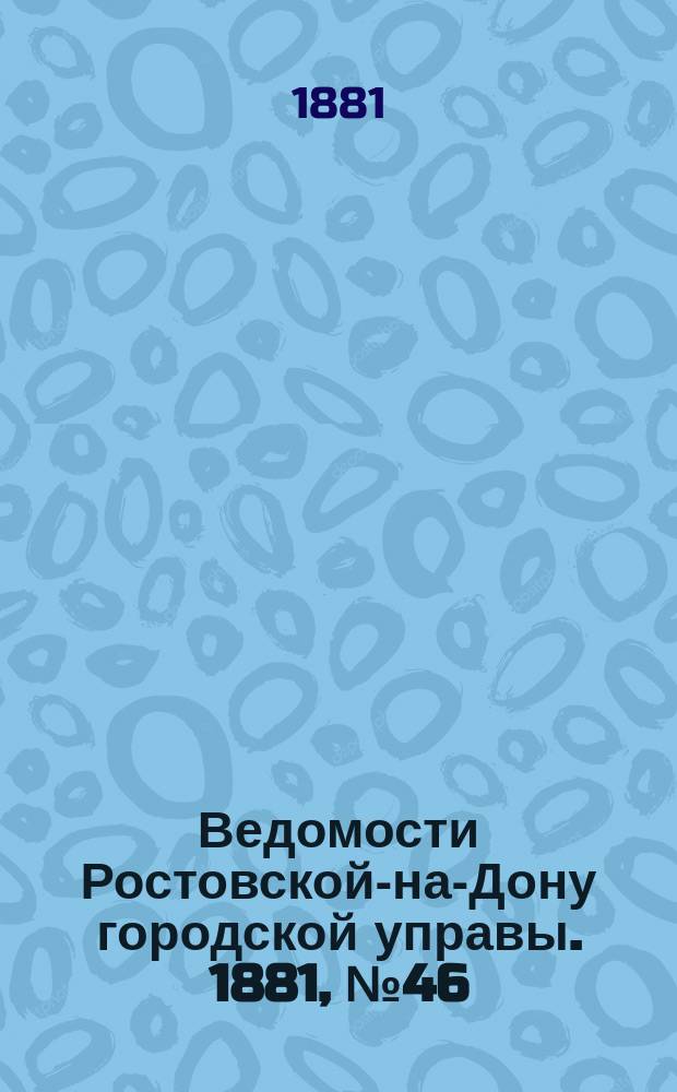 Ведомости Ростовской-на-Дону городской управы. 1881, №46 (15 ноября)