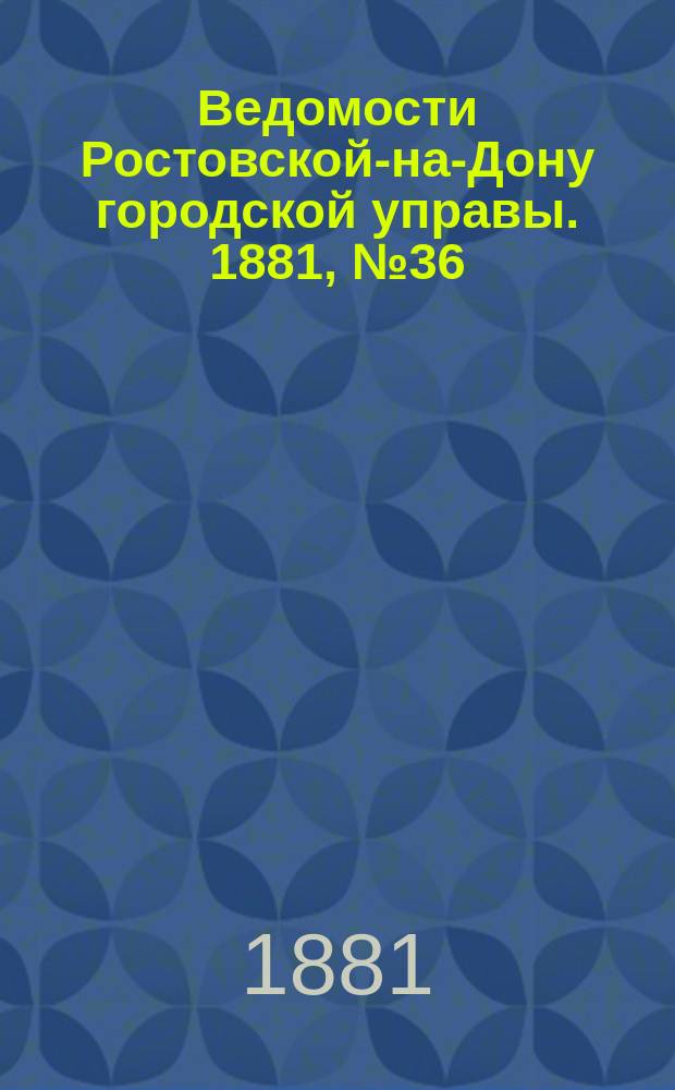 Ведомости Ростовской-на-Дону городской управы. 1881, №36 (6 сент.)