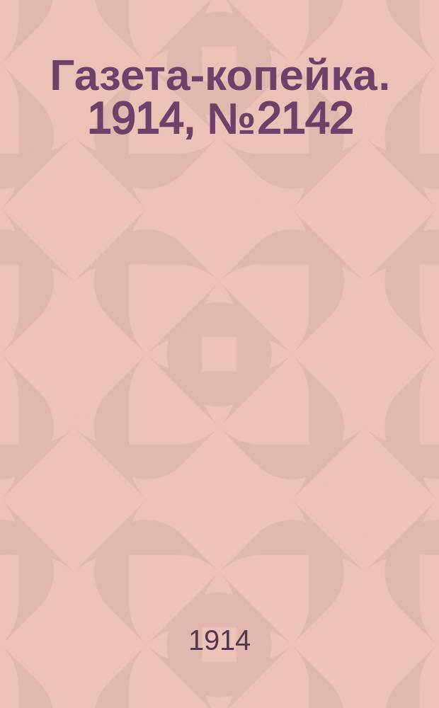Газета-копейка. 1914, № 2142 (4 (17) июля)