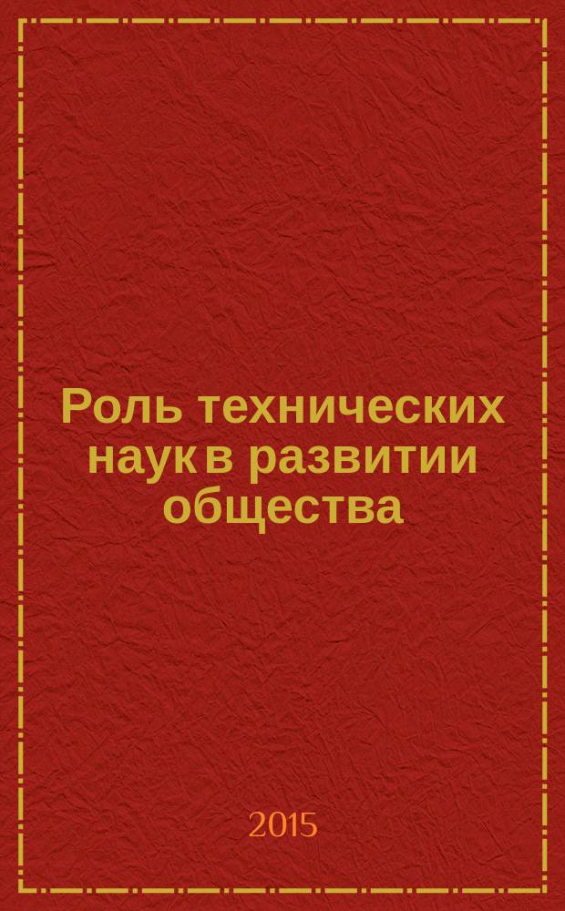 Роль технических наук в развитии общества : сборник статей Международной научно-практической конференции, 10 февраля 2015 г