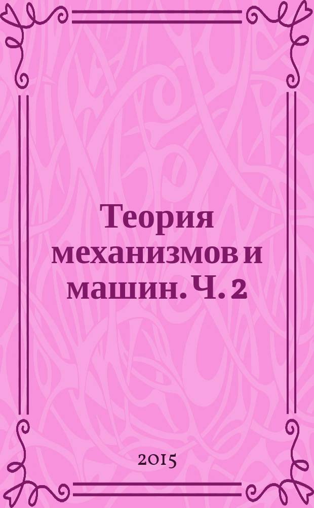 Теория механизмов и машин. Ч. 2 : методические указания к выполнению контрольной работы для студентов направления "Конструкторско-технологическое обеспечение машиностроительных производств" и специальностей "Технология машиностроения" и "Машины и аппараты химических производств" заочной формы обучения