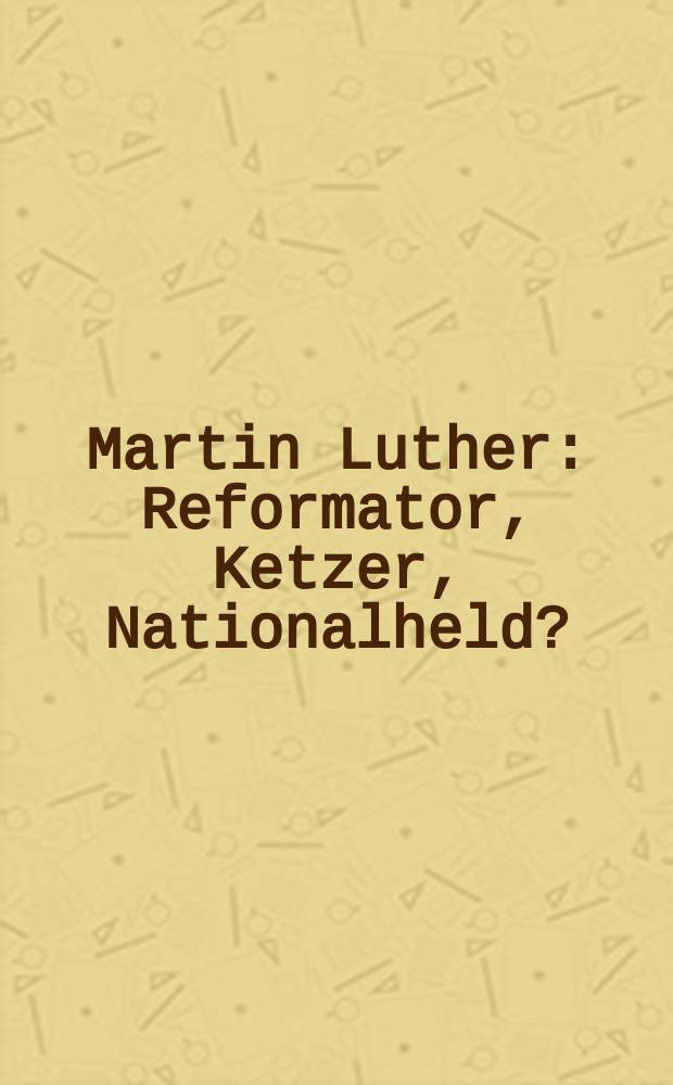 Martin Luther : Reformator, Ketzer, Nationalheld? : Texte, Bilder, Dokumente in ARD u. ZDF : Materialien zu Fernsehsendungen = Мартин Лютер