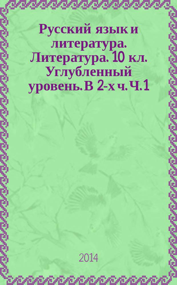 Русский язык и литература. Литература. 10 кл. Углубленный уровень. В 2-х ч. Ч. 1