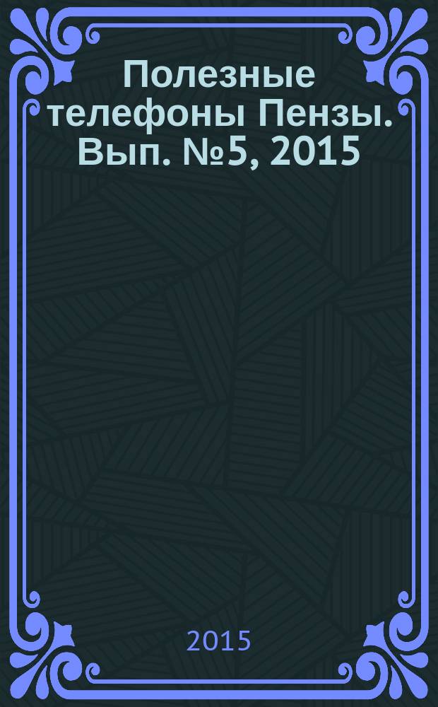Полезные телефоны Пензы. Вып. № 5, 2015 : городской телефонный справочник : 18+