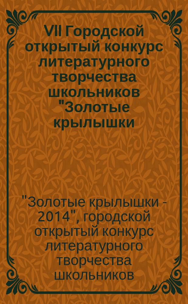 VII Городской открытый конкурс литературного творчества школьников "Золотые крылышки - 2014" : сборник работ лауреатов и дипломантов