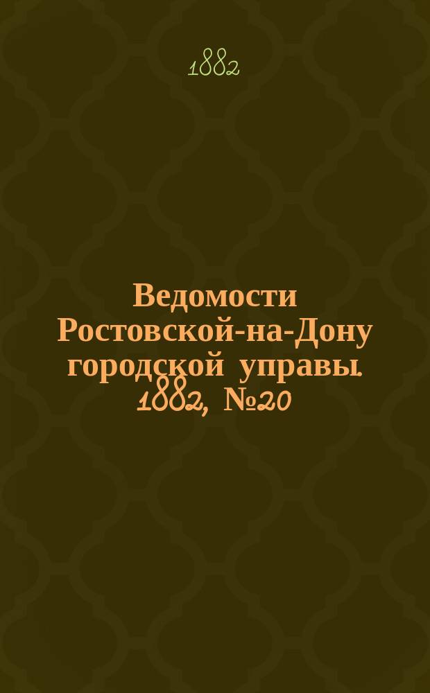Ведомости Ростовской-на-Дону городской управы. 1882, №20 (16 мая)