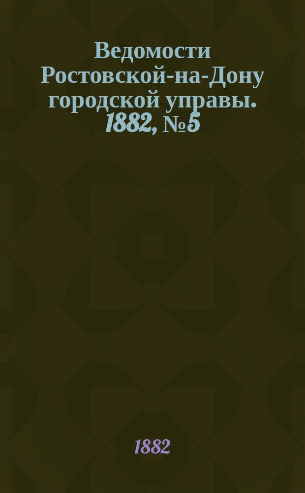 Ведомости Ростовской-на-Дону городской управы. 1882, №5 (31 янв.)