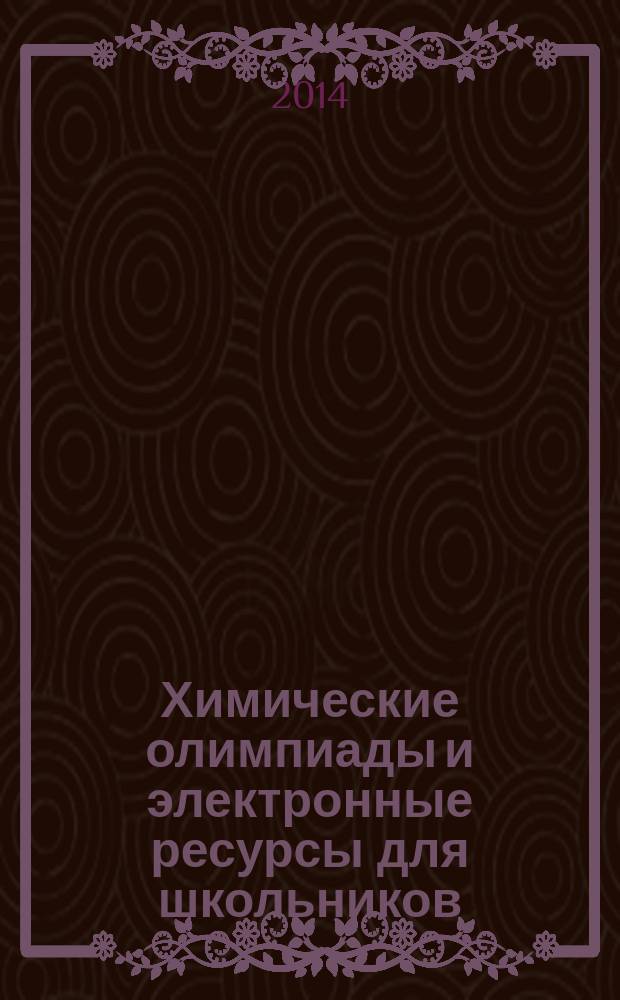 Химические олимпиады и электронные ресурсы для школьников : учебное пособие
