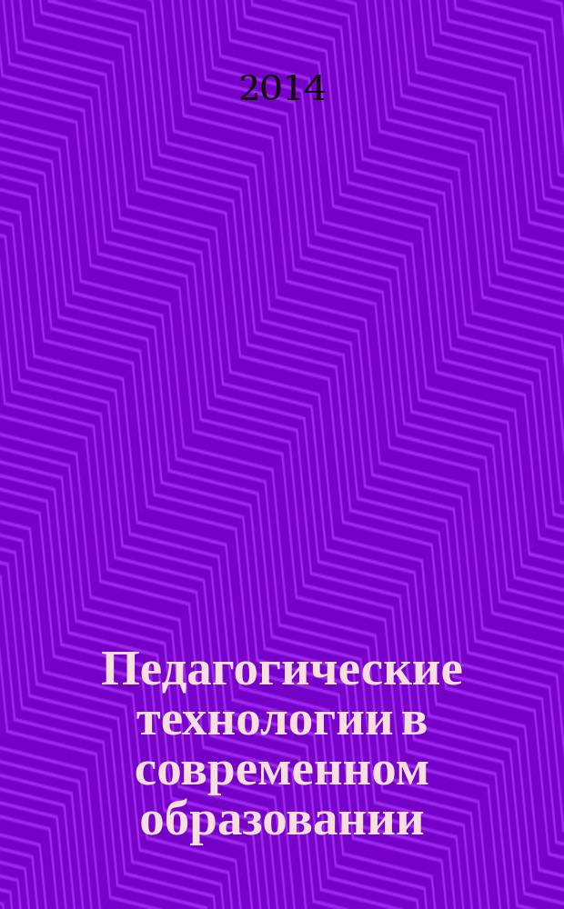 Педагогические технологии в современном образовании : материалы III Международной научно-практической конференции, 29 декабря 2014 г. Ч. 1