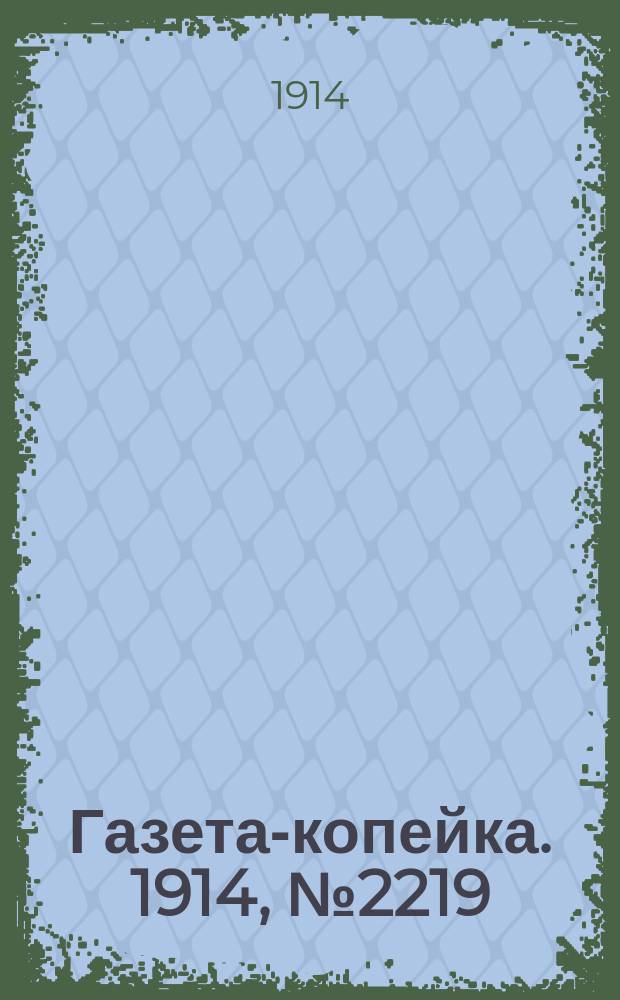 Газета-копейка. 1914, № 2219 (19 сент. (2 окт.))