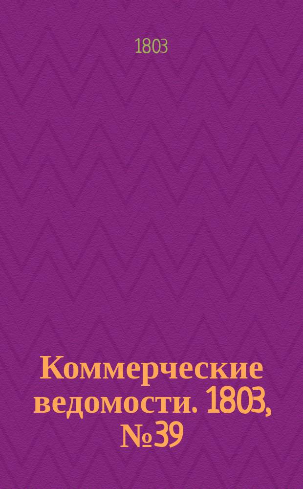 Коммерческие ведомости. 1803, № 39 (29 окт.)