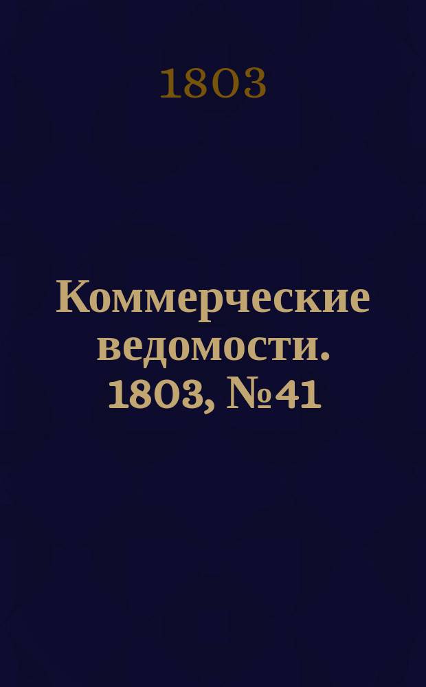 Коммерческие ведомости. 1803, № 41 (12 нояб.)