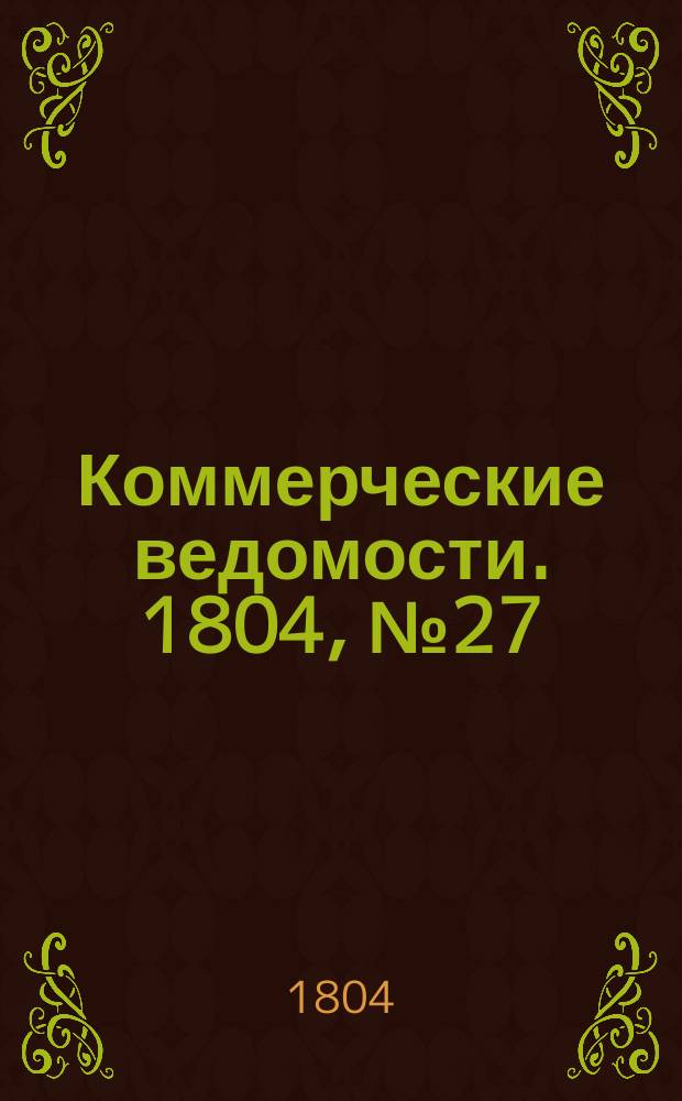 Коммерческие ведомости. 1804, № 27 (4 авг.)