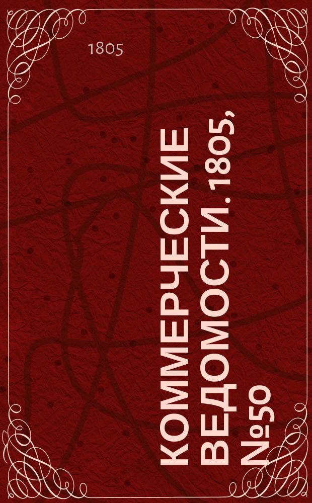 Коммерческие ведомости. 1805, № 50 (12 янв.)