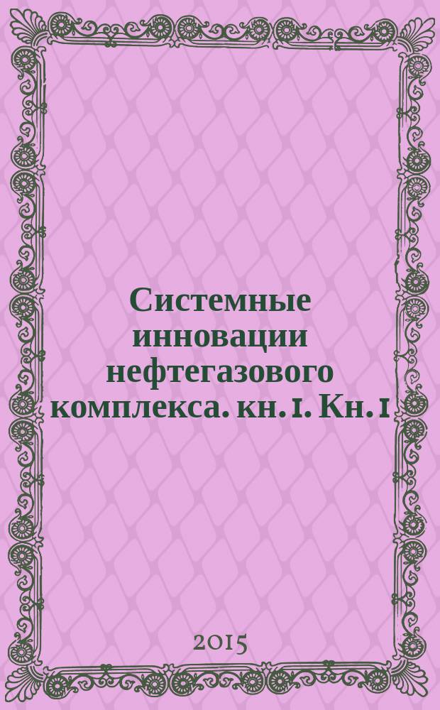 Системные инновации нефтегазового комплекса. кн. 1. Кн. 1 : Проблема трансформаций природной среды объектами нефтегазового комплекса
