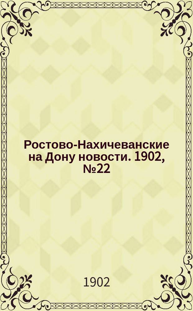 Ростово-Нахичеванские на Дону новости. 1902, № 22 (13 янв.)