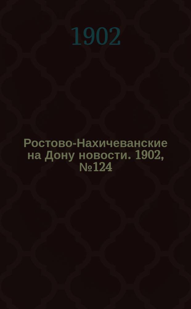 Ростово-Нахичеванские на Дону новости. 1902, № 124 (2 мая)