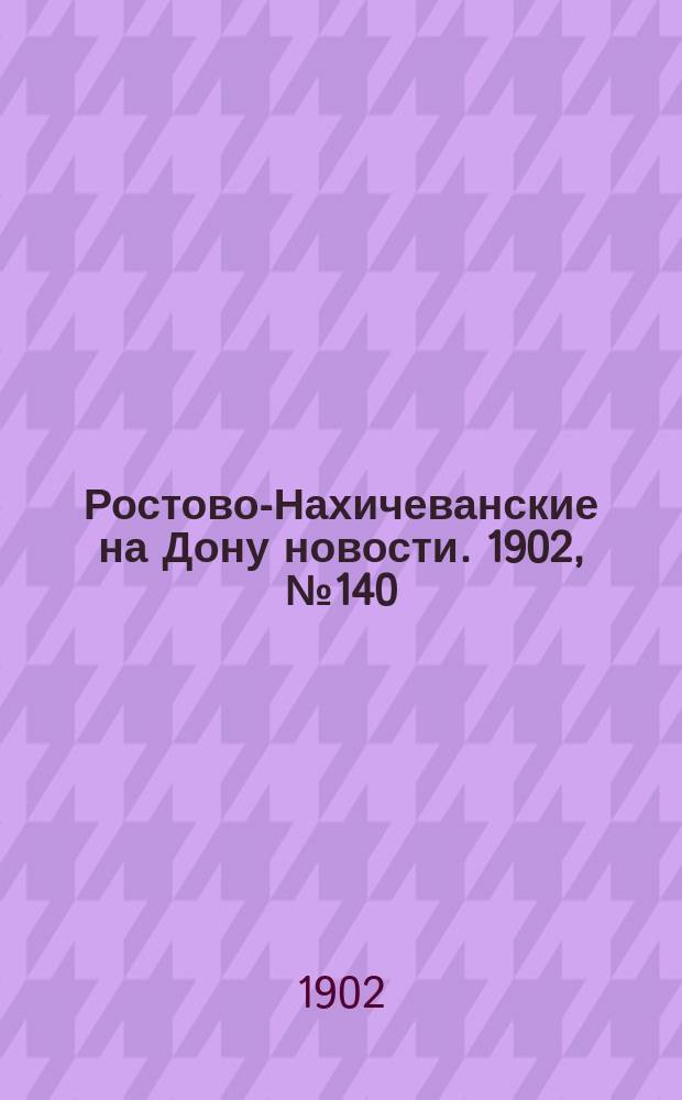 Ростово-Нахичеванские на Дону новости. 1902, № 140 (27 мая)