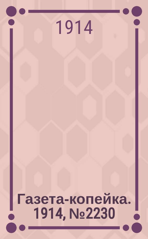 Газета-копейка. 1914, № 2230 (30 сент. (13 окт.))