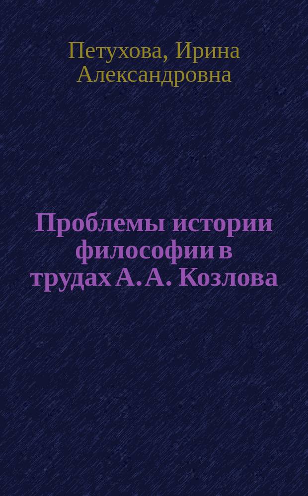 Проблемы истории философии в трудах А. А. Козлова : автореферат диссертации на соискание ученой степени кандидата философских наук : специальность 09.00.03 <История философии>
