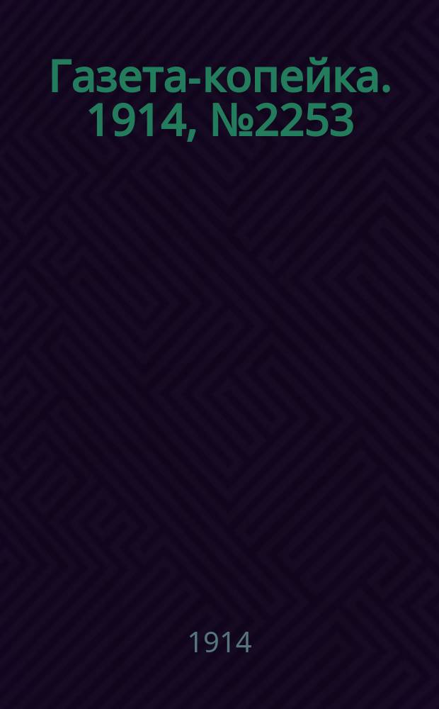 Газета-копейка. 1914, № 2253 (23 окт. (5 нояб.))