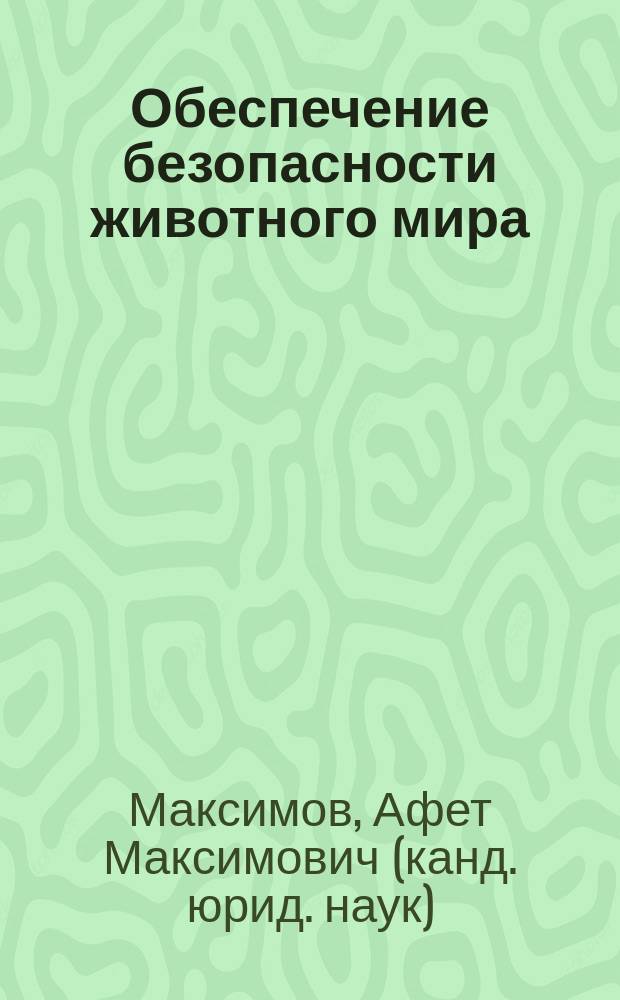 Обеспечение безопасности животного мира: уголовно-правовые и криминологические модели : (международный, российский и зарубежный опыт) монография