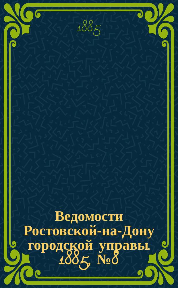 Ведомости Ростовской-на-Дону городской управы. 1885, №8 (24 фев.)
