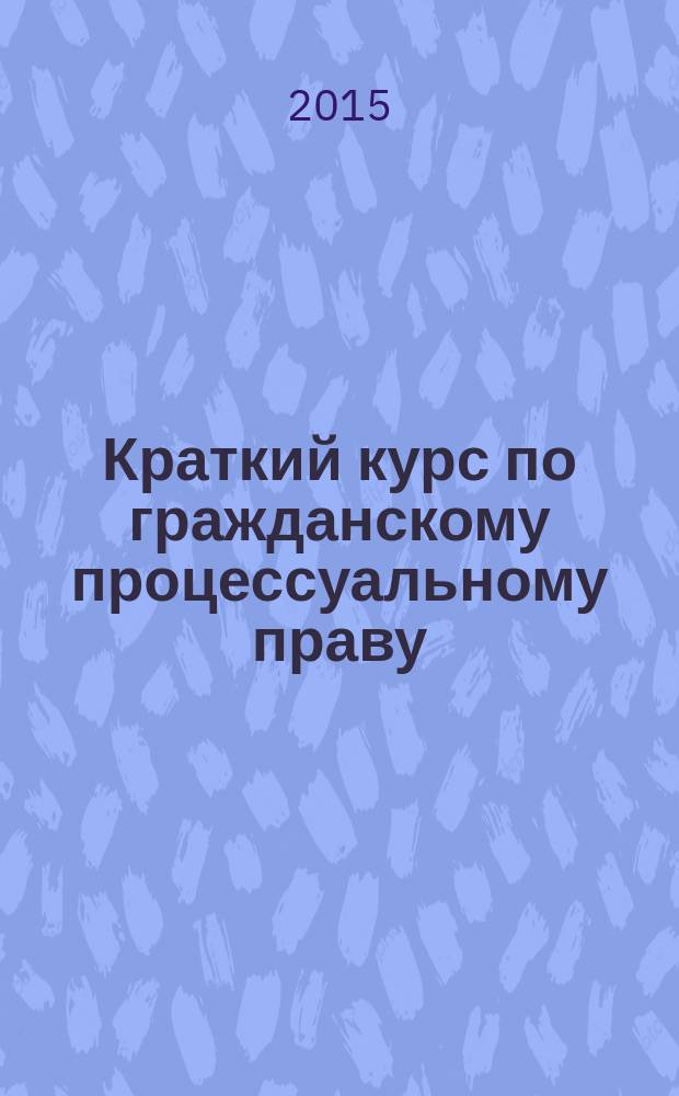 Краткий курс по гражданскому процессуальному праву : учебное пособие для студентов высших образовательных учреждений
