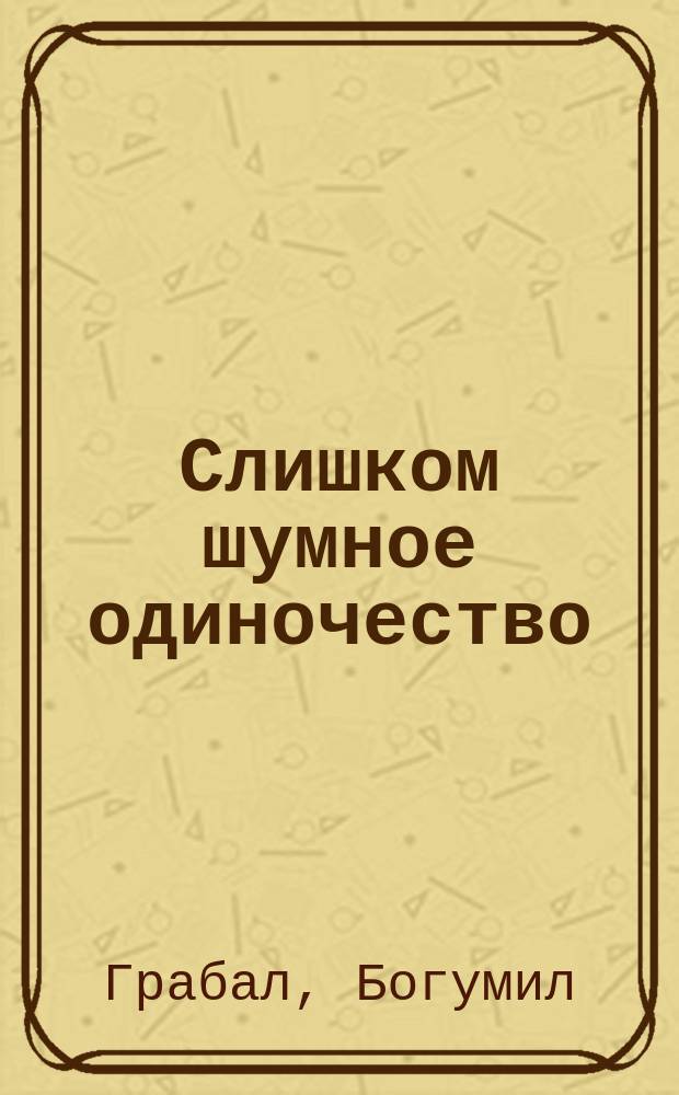 Слишком шумное одиночество : избранная проза