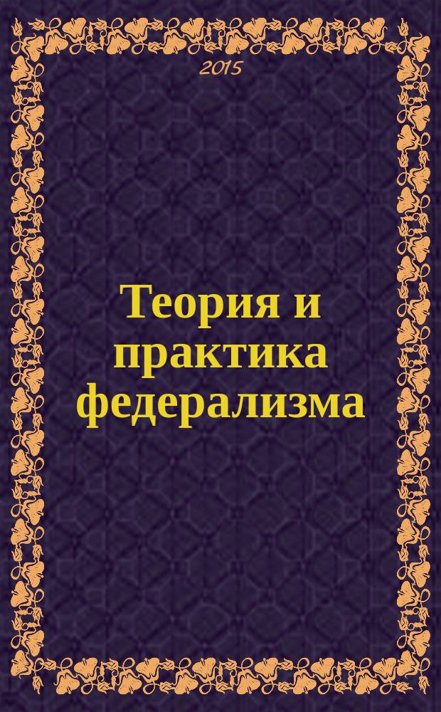 Теория и практика федерализма : современная версия новейшей истории государства : учебно-методический комплекс : для студентов направления 40.04.01.68 "Юриспруденция", "Конституционное право, муниципальное право"