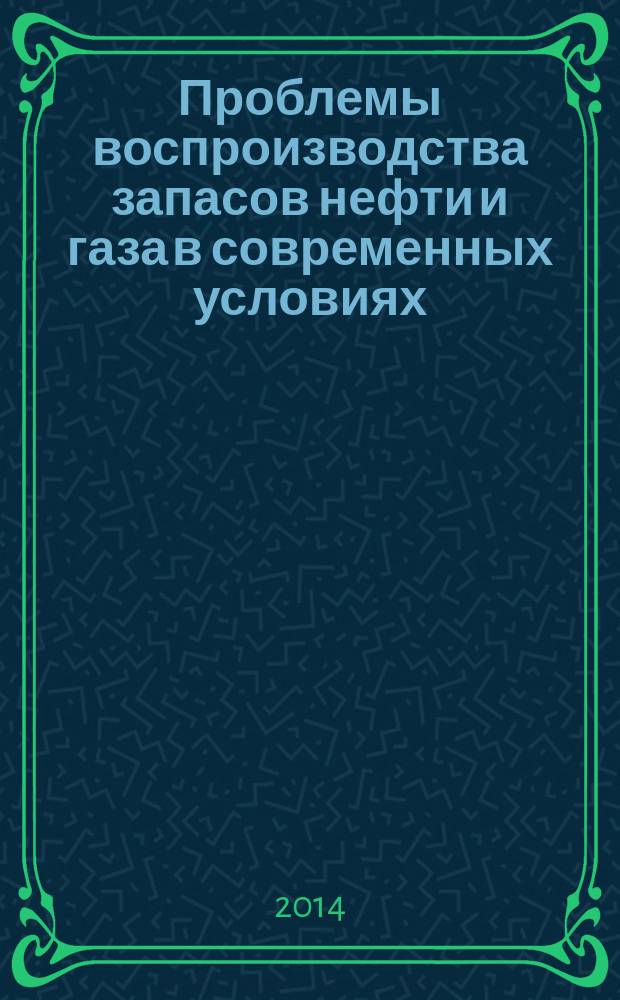 Проблемы воспроизводства запасов нефти и газа в современных условиях : сборник докладов конференции, посвященной 85-летию ВНИГРИ, 23-24 октября 2014 г., Санкт-Петербург