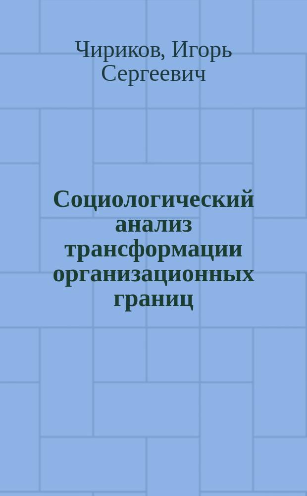 Социологический анализ трансформации организационных границ: теоретико-методологические подходы : автореферат диссертации на соискание ученой степени кандидата социологических наук : специальность 22.00.01 <Теория, методология и история социологии>