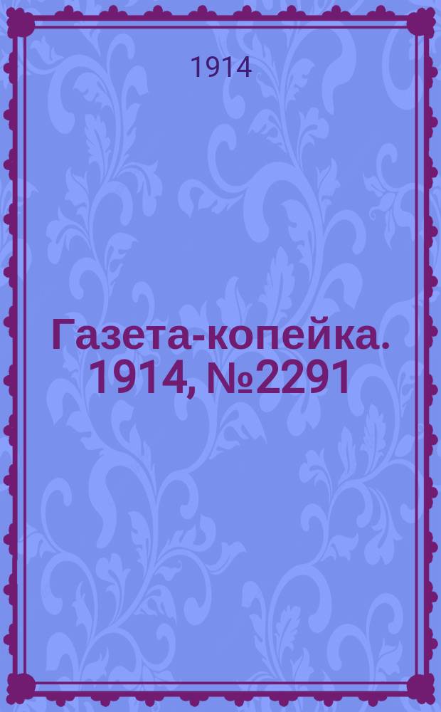 Газета-копейка. 1914, № 2291 (30 нояб. (13 дек.))