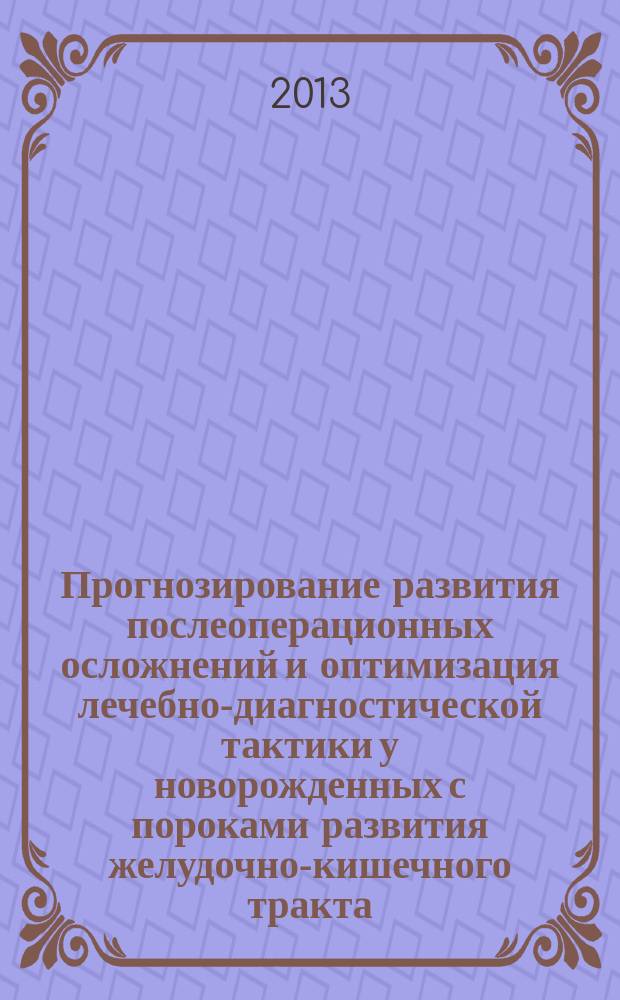 Прогнозирование развития послеоперационных осложнений и оптимизация лечебно-диагностической тактики у новорожденных с пороками развития желудочно-кишечного тракта : автореферат диссертации на соискание ученой степени доктора медицинских наук : специальность 14.01.19 <Детская хирургия> : специальность 14.01.20 <Анестезиология и реаниматология>
