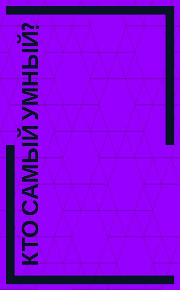Кто самый умный? : электронная игровая книга : для 1-го или 2-го участников : для чтения взрослыми детям : 1650 вопросов и ответов : 6+