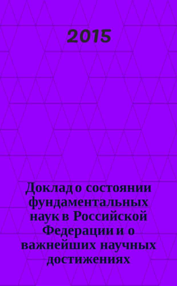 Доклад о состоянии фундаментальных наук в Российской Федерации и о важнейших научных достижениях, полученных российскими учеными ... : проект