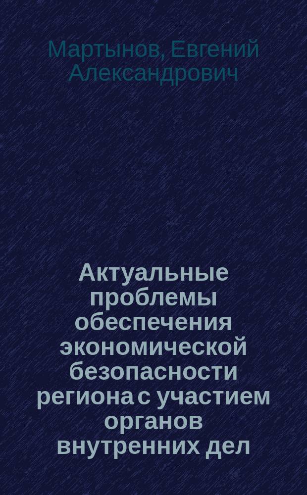 Актуальные проблемы обеспечения экономической безопасности региона с участием органов внутренних дел : методические рекомендации к практическим занятиям дисциплины
