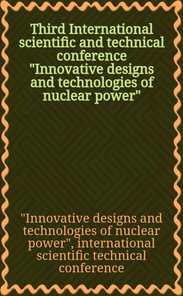 Third International scientific and technical conference "Innovative designs and technologies of nuclear power" (ISTC NIKIET-2014), October 7-10, 2014, Moscow : proceedings