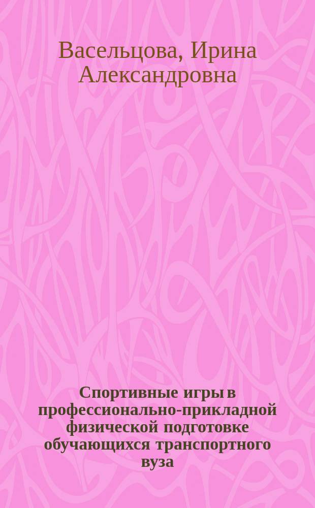 Спортивные игры в профессионально-прикладной физической подготовке обучающихся транспортного вуза