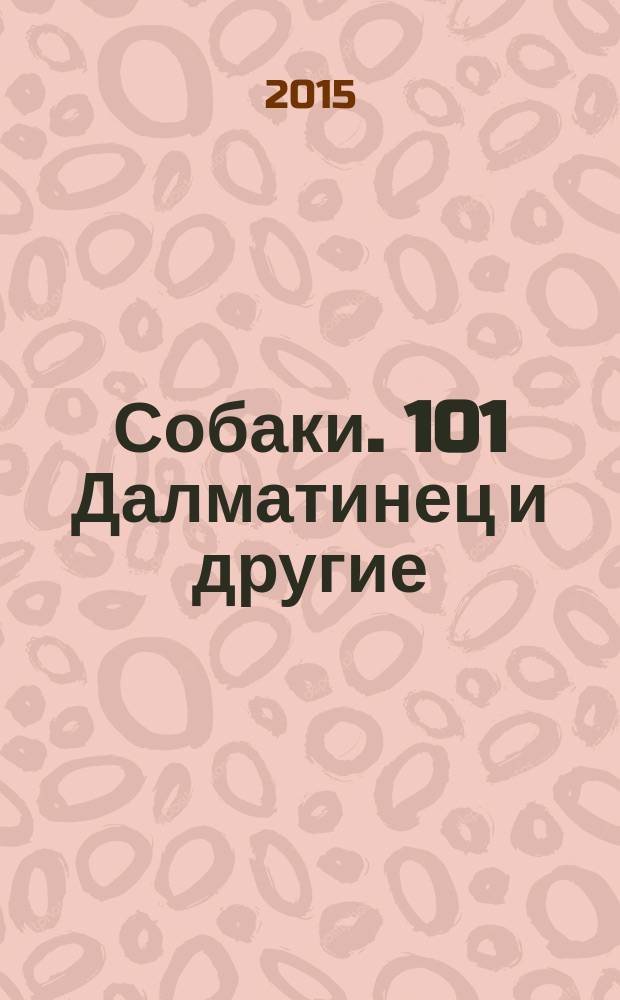 Собаки. 101 Далматинец и другие : для младшего школьного возраста : перевод с французского