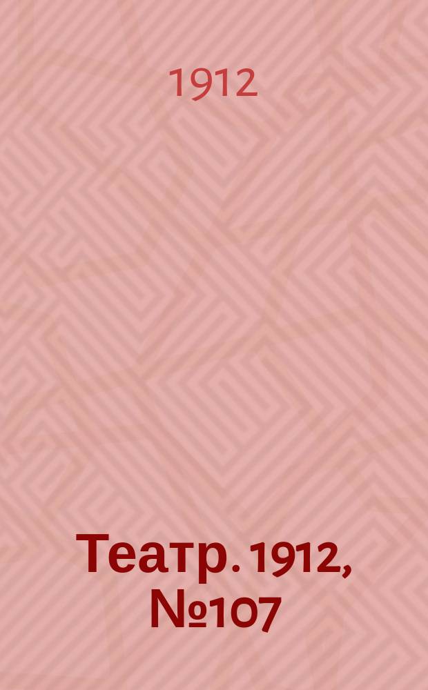 Театр. 1912, № 107 (15(28) дек.)
