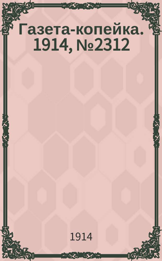 Газета-копейка. 1914, № 2312 (21 дек. (3 янв. 1915))