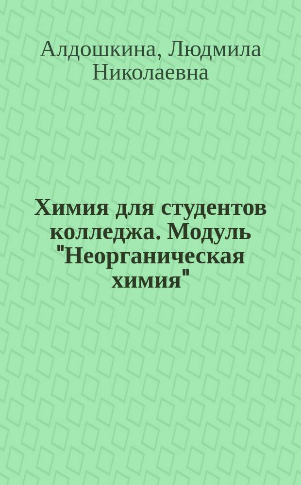 Химия для студентов колледжа. Модуль "Неорганическая химия" : интерактивное учебно-методическое пособие : для начального профессионального образования и специальностей среднего профессионального образования