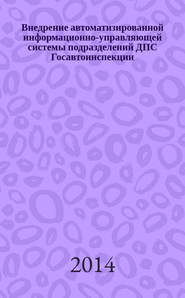 Внедрение автоматизированной информационно-управляющей системы подразделений ДПС Госавтоинспекции, интегрированной с Единой государственной системой предупреждения и ликвидации чрезвычайных ситуаций : методические рекомендации