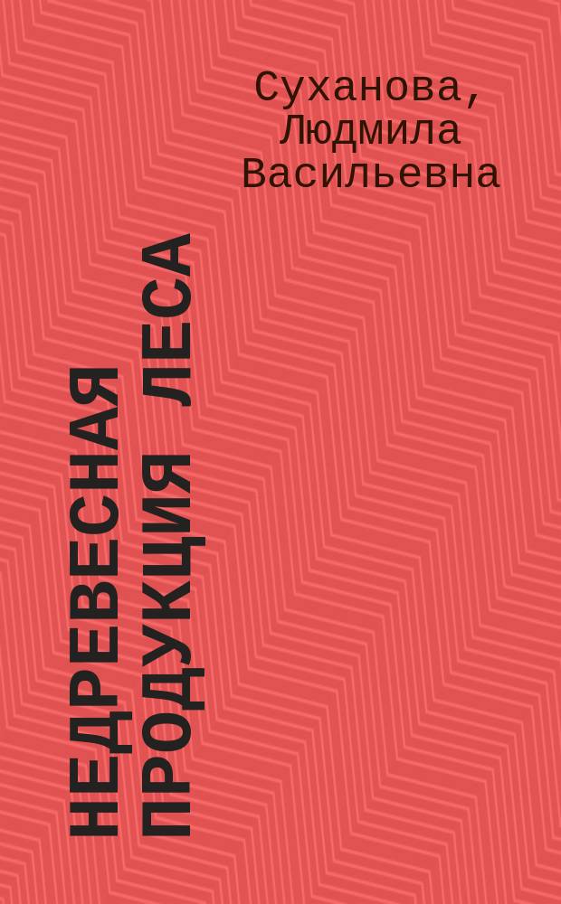 Недревесная продукция леса : конспект лекций : для студентов, обучающихся по направлению 250100.62 "Лесное дело"