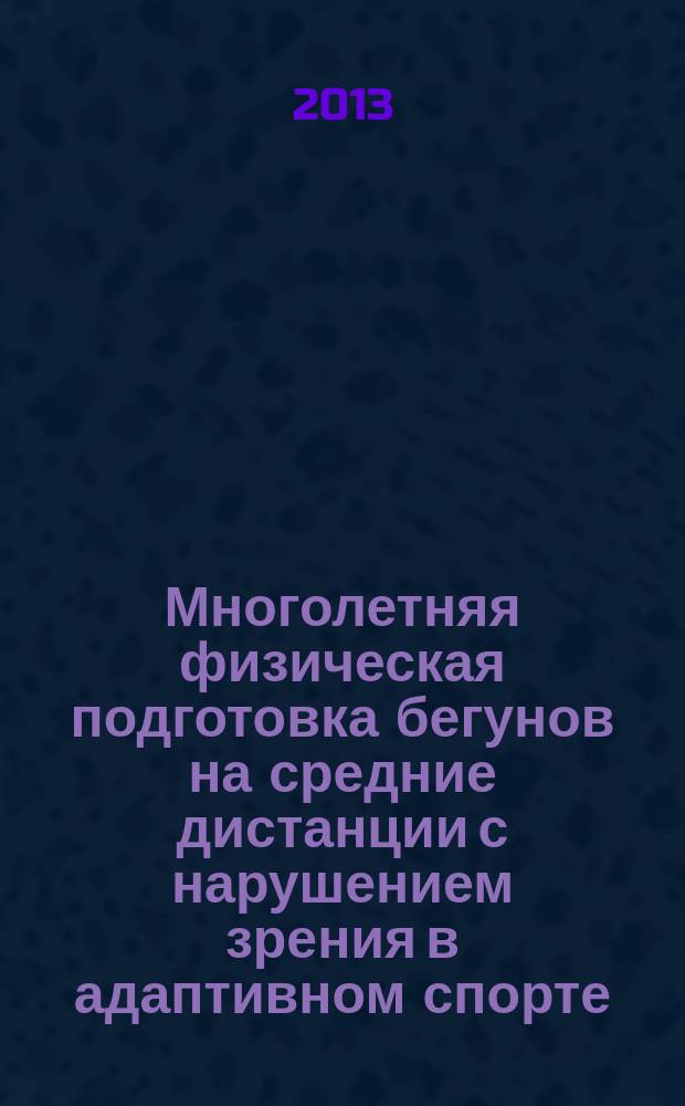 Многолетняя физическая подготовка бегунов на средние дистанции с нарушением зрения в адаптивном спорте : автореферат диссертации на соискание ученой степени доктора педагогических наук : специальность 13.00.02 <Теория и методика обучения и воспитания по областям и уровням образования>