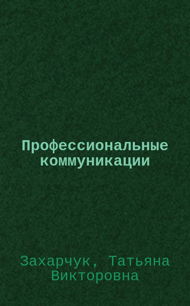 Профессиональные коммуникации : учебное пособие для студентов бакалавриата по направлению подготовки 51.03.06 "библиотечно-информационная деятельность", по профилю "менеджмент библиотечно-информационных ресурсов инновационного развития научно-технической деятельности"