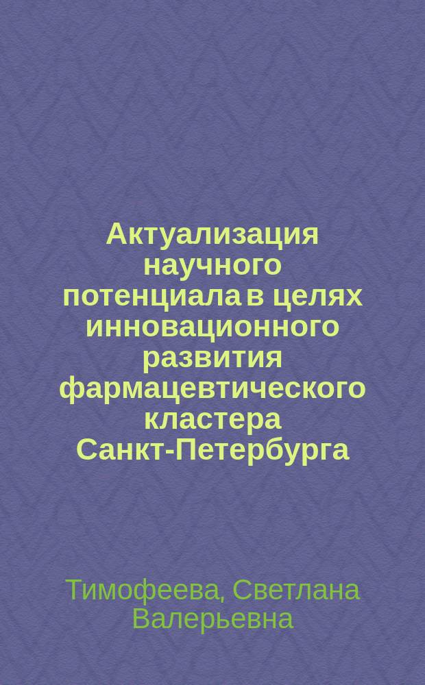 Актуализация научного потенциала в целях инновационного развития фармацевтического кластера Санкт-Петербурга : автореферат диссертации на соискание ученой степени кандидата фармацевтических наук : специальность 14.04.03 <Организация фармацевтического дела>