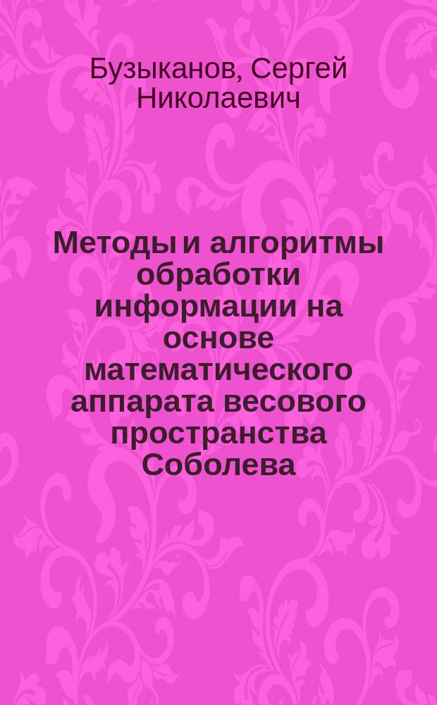 Методы и алгоритмы обработки информации на основе математического аппарата весового пространства Соболева, повышающие эффективность функционирования цифровых систем : автореферат диссертации на соискание ученой степени доктора технических наук : специальность 05.13.01 <Системный анализ, управление и обработка информации по отраслям>